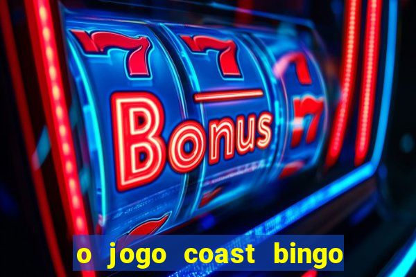 o jogo coast bingo paga mesmo