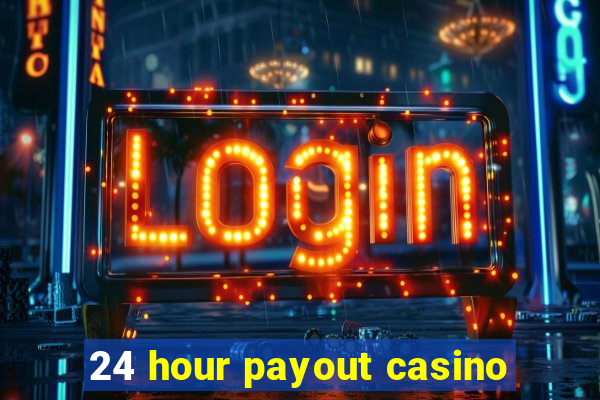 24 hour payout casino