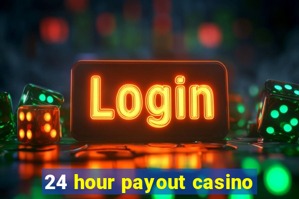 24 hour payout casino