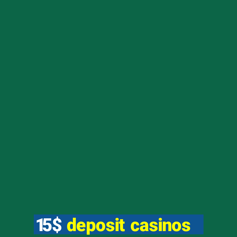 15$ deposit casinos