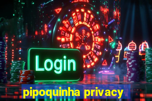 pipoquinha privacy