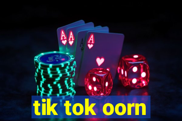 tik tok oorn