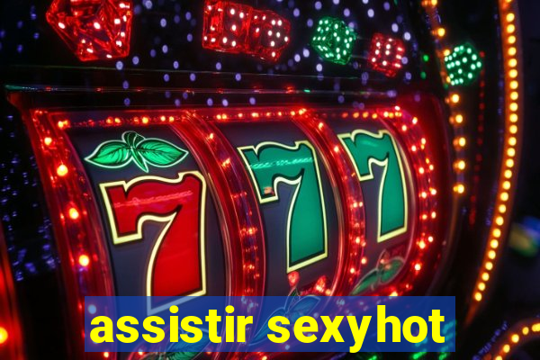 assistir sexyhot