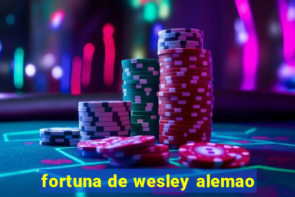 fortuna de wesley alemao