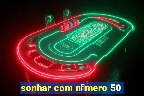 sonhar com n煤mero 50