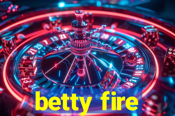 betty fire