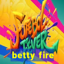 betty fire