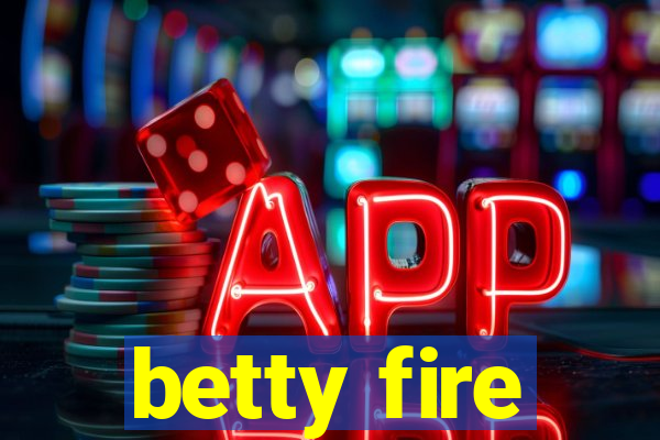 betty fire