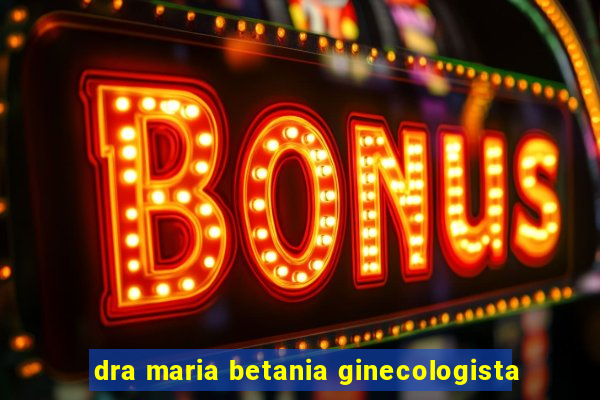 dra maria betania ginecologista