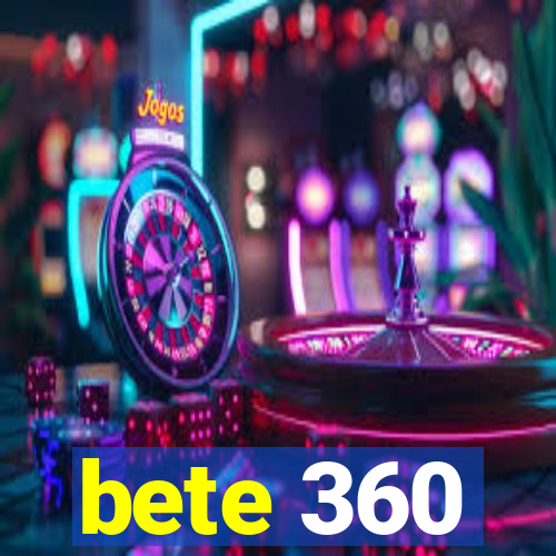 bete 360