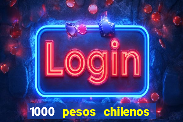 1000 pesos chilenos em reais