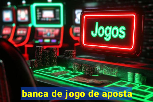 banca de jogo de aposta