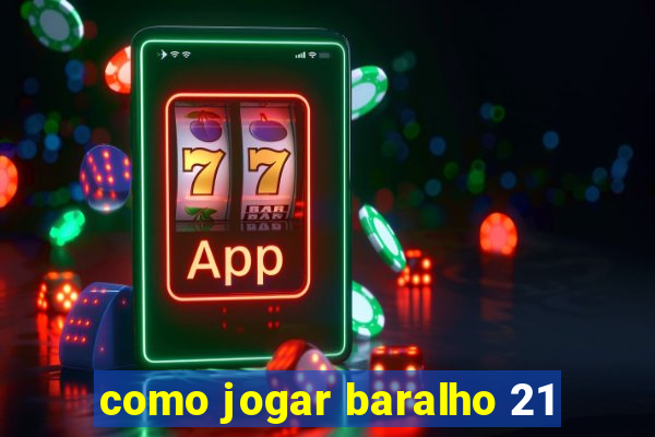 como jogar baralho 21