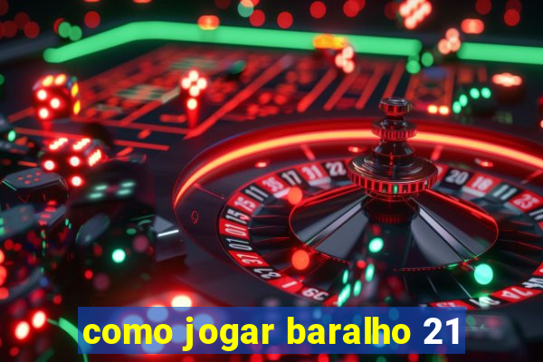 como jogar baralho 21