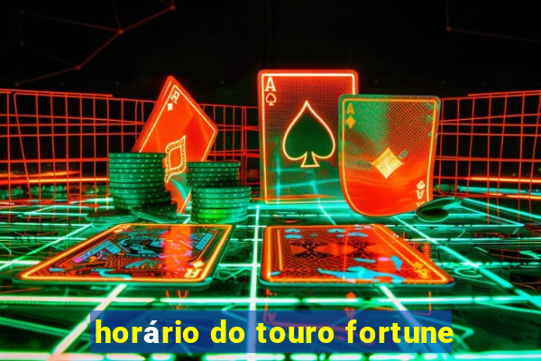 horário do touro fortune