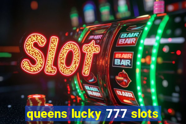 queens lucky 777 slots