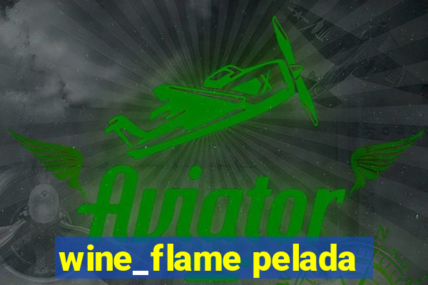 wine_flame pelada