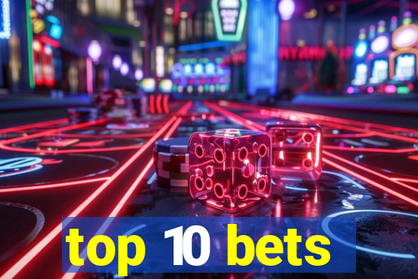 top 10 bets