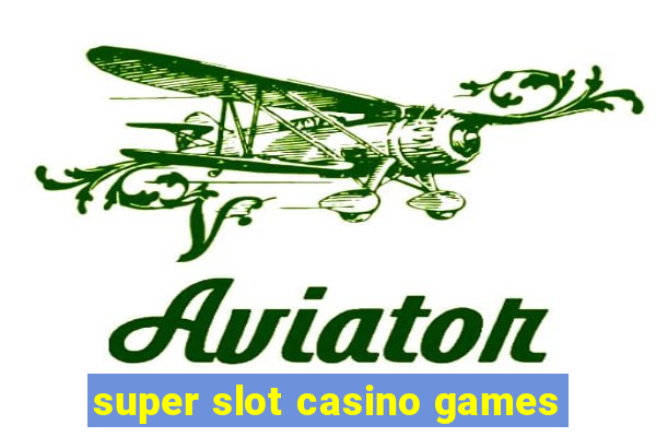 super slot casino games