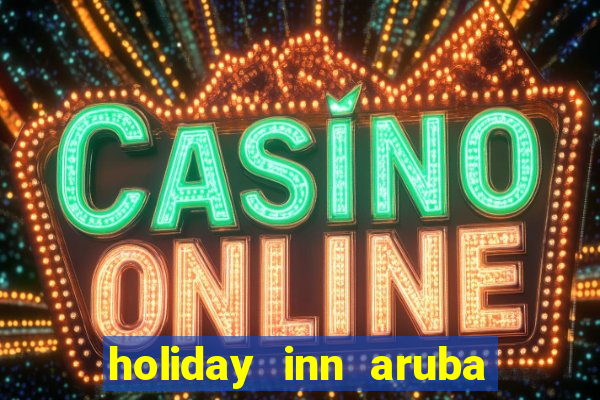 holiday inn aruba beach resort casino