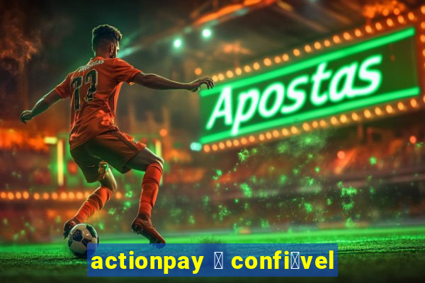 actionpay 茅 confi谩vel