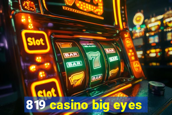 819 casino big eyes