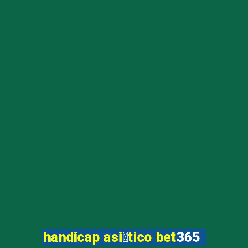 handicap asi谩tico bet365