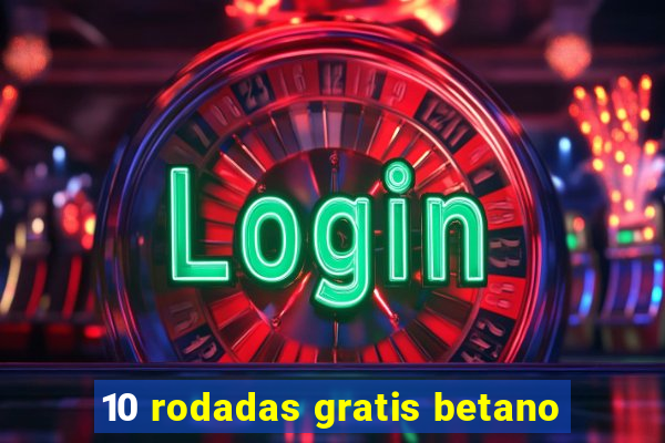 10 rodadas gratis betano