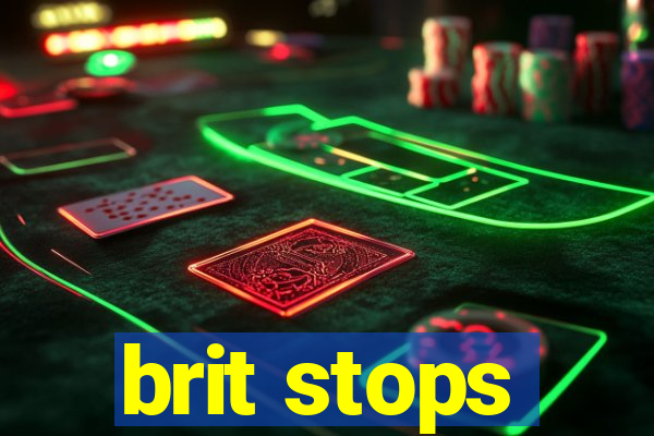 brit stops