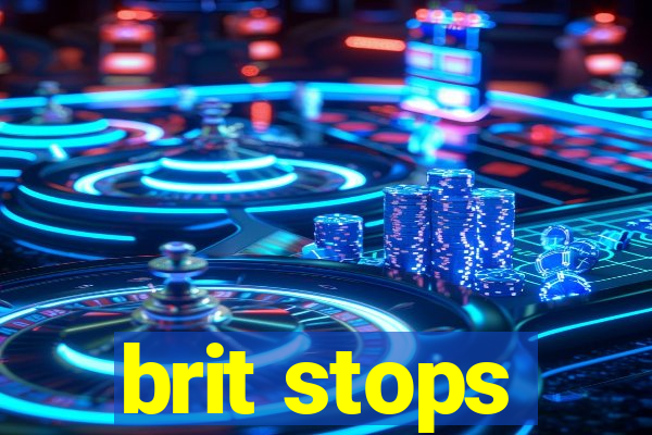 brit stops