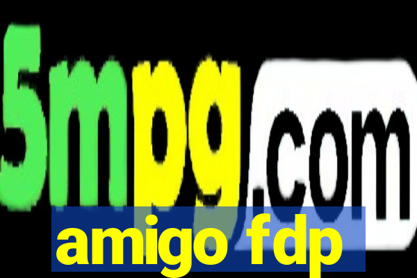 amigo fdp