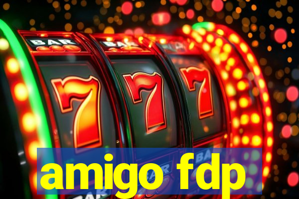 amigo fdp