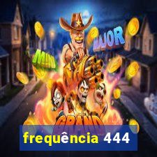 frequência 444