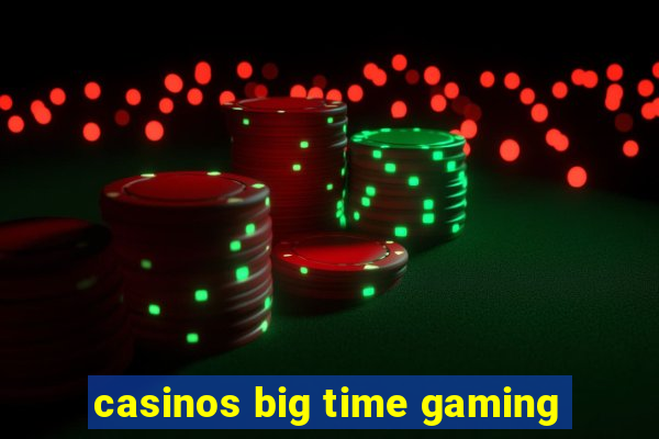 casinos big time gaming