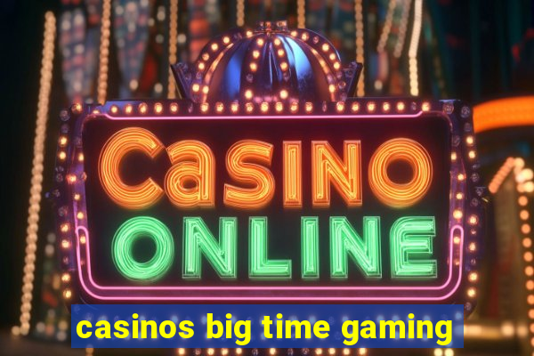 casinos big time gaming