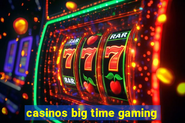 casinos big time gaming