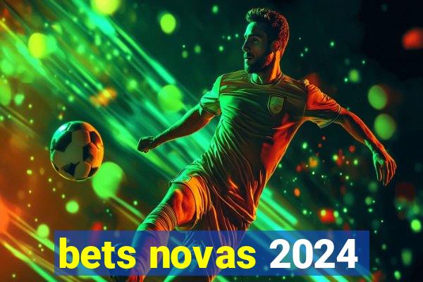 bets novas 2024