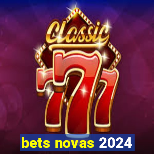 bets novas 2024