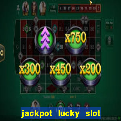 jackpot lucky slot real cash