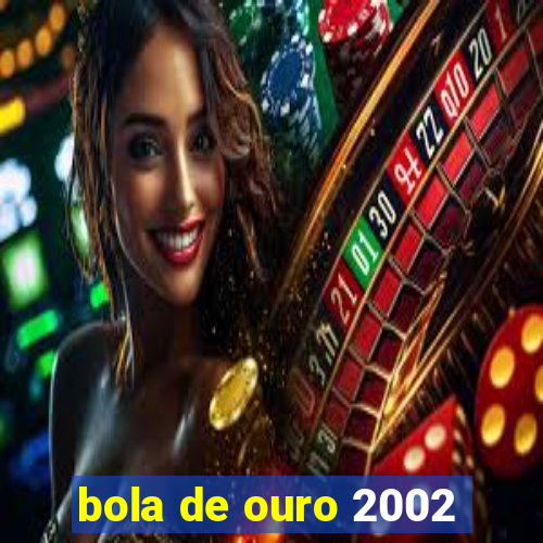 bola de ouro 2002