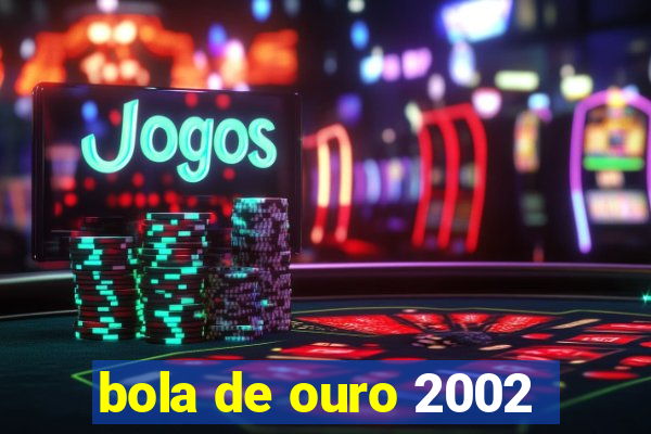 bola de ouro 2002