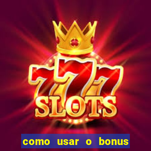 como usar o bonus vai de bet