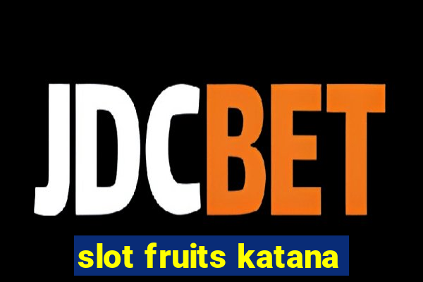 slot fruits katana