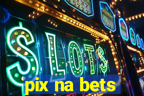 pix na bets