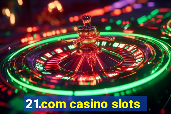 21.com casino slots