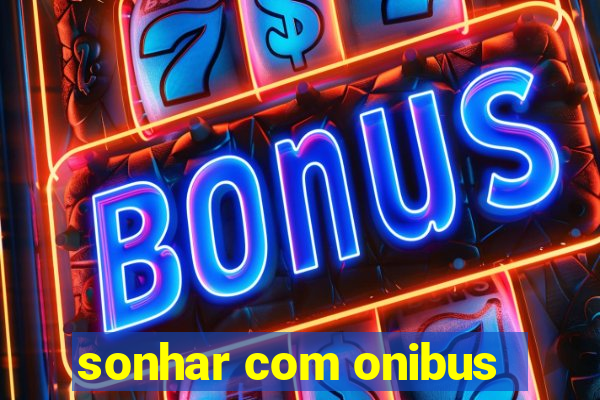 sonhar com onibus