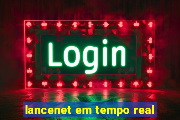 lancenet em tempo real