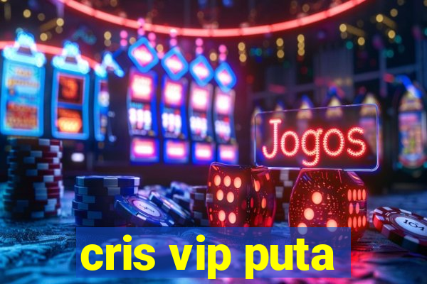 cris vip puta