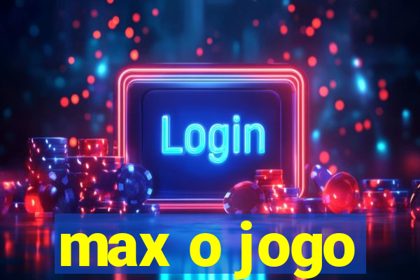 max o jogo