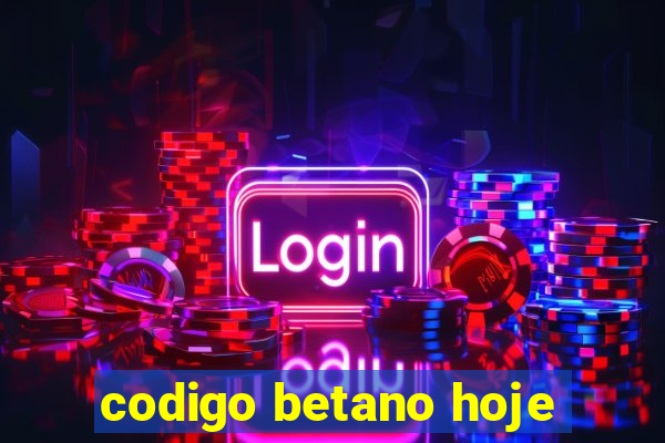 codigo betano hoje